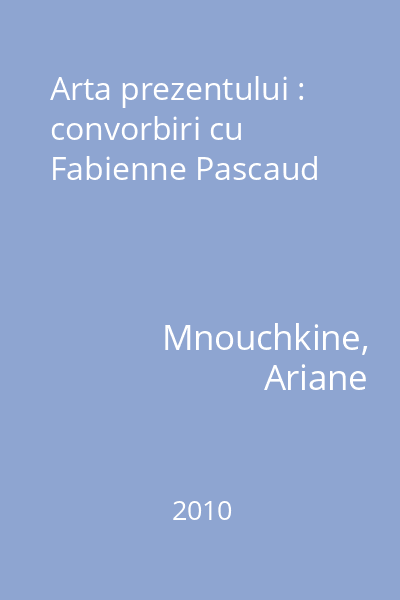 Arta prezentului : convorbiri cu Fabienne Pascaud
