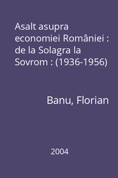 Asalt asupra economiei României : de la Solagra la Sovrom : (1936-1956)