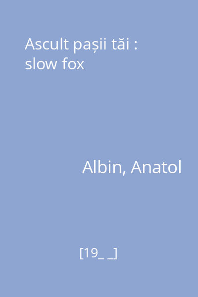 Ascult pașii tăi : slow fox