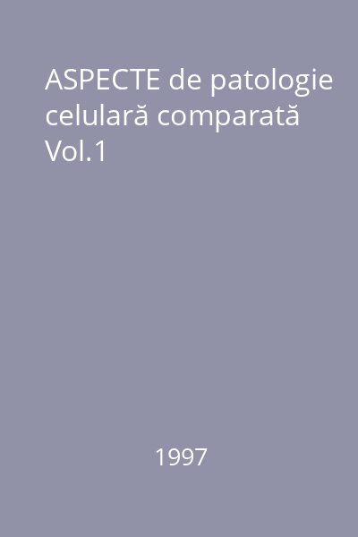 ASPECTE de patologie celulară comparată Vol.1