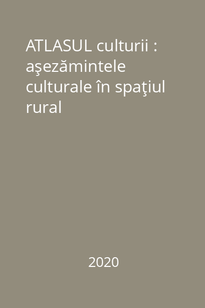 ATLASUL culturii : aşezămintele culturale în spaţiul rural