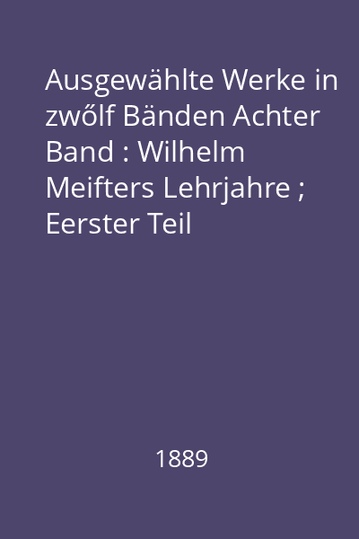 Ausgewählte Werke in zwőlf Bänden Achter Band : Wilhelm Meifters Lehrjahre ; Eerster Teil