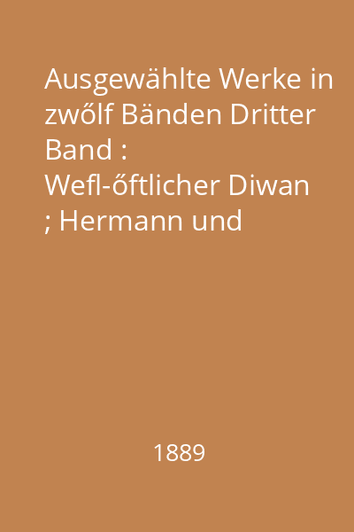 Ausgewählte Werke in zwőlf Bänden Dritter Band : Wefl-őftlicher Diwan ; Hermann und Dorothea ; Reinche Sunches