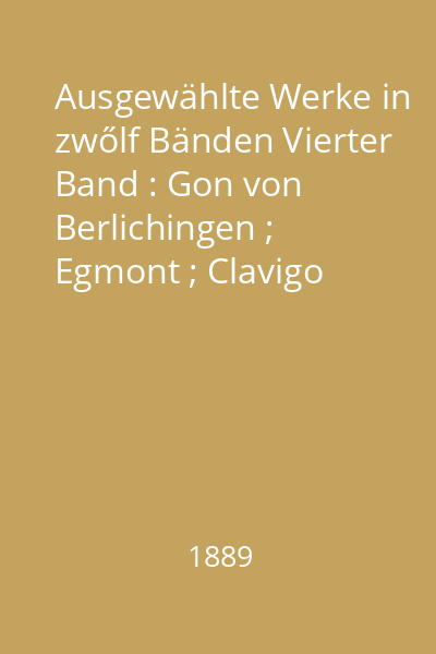 Ausgewählte Werke in zwőlf Bänden Vierter Band : Gon von Berlichingen ; Egmont ; Clavigo