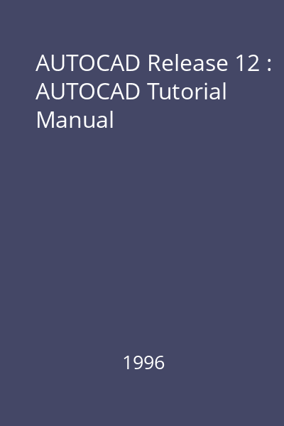 AUTOCAD Release 12 : AUTOCAD Tutorial Manual
