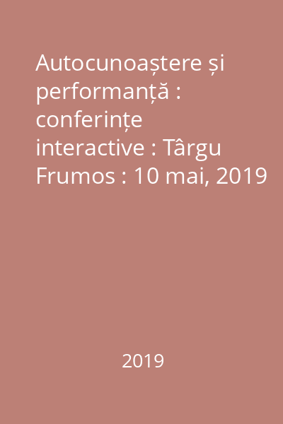 Autocunoaștere și performanță : conferințe interactive : Târgu Frumos : 10 mai, 2019