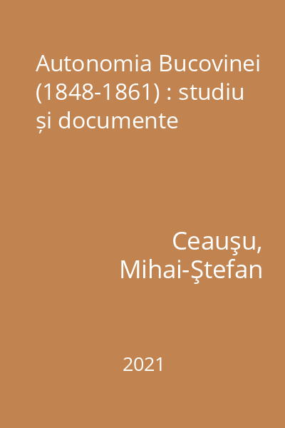 Autonomia Bucovinei (1848-1861) : studiu și documente