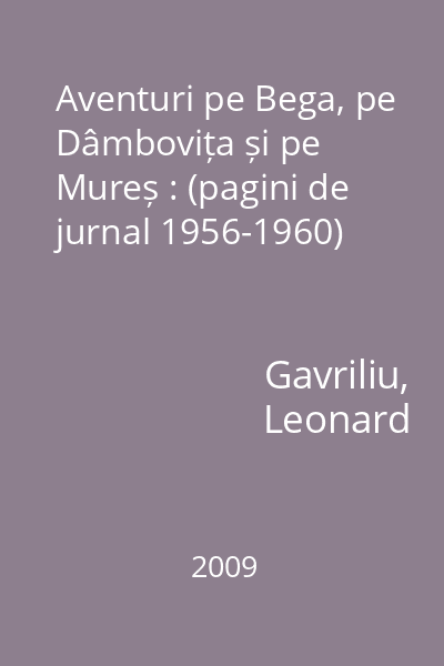 Aventuri pe Bega, pe Dâmbovița și pe Mureș : (pagini de jurnal 1956-1960)