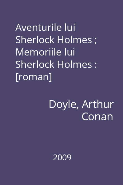 Aventurile lui Sherlock Holmes ; Memoriile lui Sherlock Holmes : [roman]