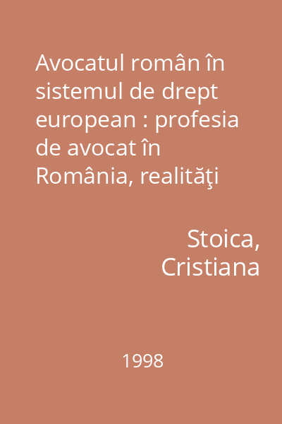 Avocatul român în sistemul de drept european : profesia de avocat în România, realităţi şi perspective în cadrul procesului de integrare europeană