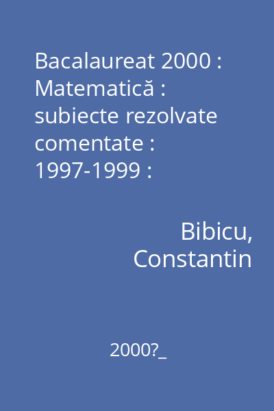 Bacalaureat 2000 : Matematică : subiecte rezolvate comentate : 1997-1999 : observaţii metodologice