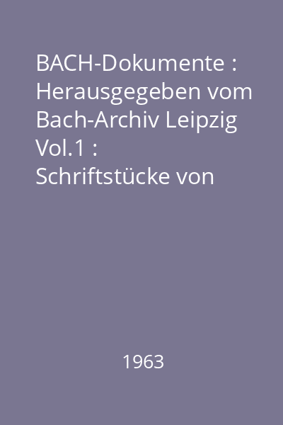 BACH-Dokumente : Herausgegeben vom Bach-Archiv Leipzig Vol.1 : Schriftstücke von der Hand Johann Sebastian Bachs