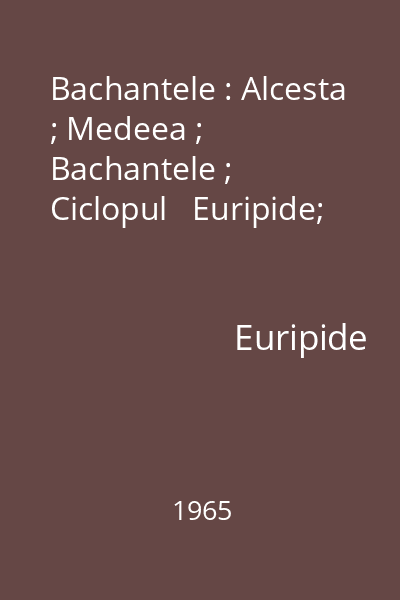 Bachantele : Alcesta ; Medeea ; Bachantele ; Ciclopul   Euripide;