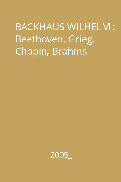 BACKHAUS WILHELM : Beethoven, Grieg, Chopin, Brahms