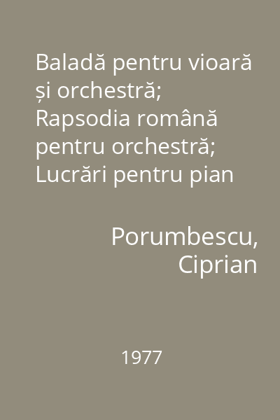Baladă pentru vioară și orchestră; Rapsodia română pentru orchestră; Lucrări pentru pian solo;