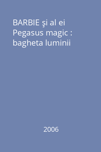 BARBIE şi al ei Pegasus magic : bagheta luminii