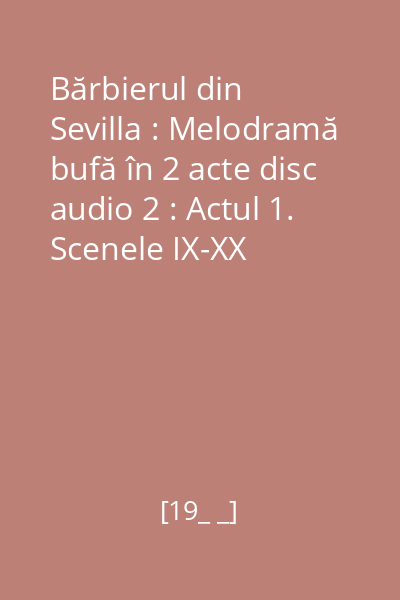Bărbierul din Sevilla : Melodramă bufă în 2 acte disc audio 2 : Actul 1. Scenele IX-XX