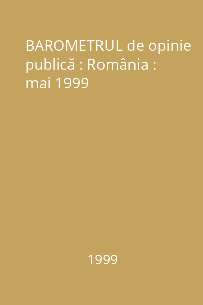BAROMETRUL de opinie publică : România : mai 1999