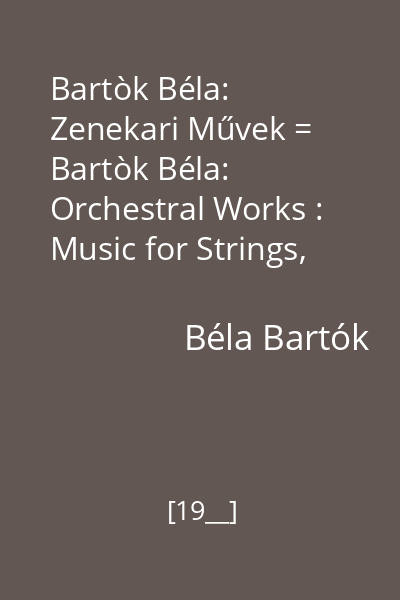 Bartòk Béla: Zenekari Művek = Bartòk Béla: Orchestral Works : Music for Strings, Percussion and Celesta(1936); The Miraculous Mandarin-Concert Suite disc audio 8