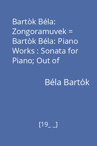 Bartòk Béla:  Zongoramuvek = Bartòk Béla: Piano Works : Sonata for Piano; Out of Door-Five Piano Pieces; Nine little Piano Pieces; Petite Suite disc audio 8