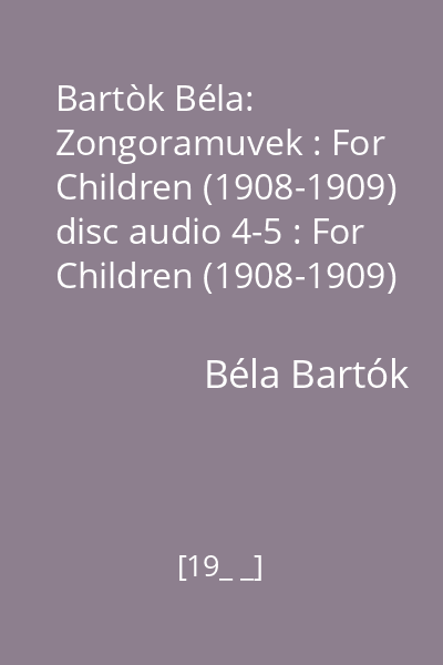 Bartòk Béla:  Zongoramuvek : For Children (1908-1909) disc audio 4-5 : For Children (1908-1909)