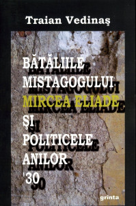 Bătăliile mistagogului : Mircea Eliade si politicele anilor '30