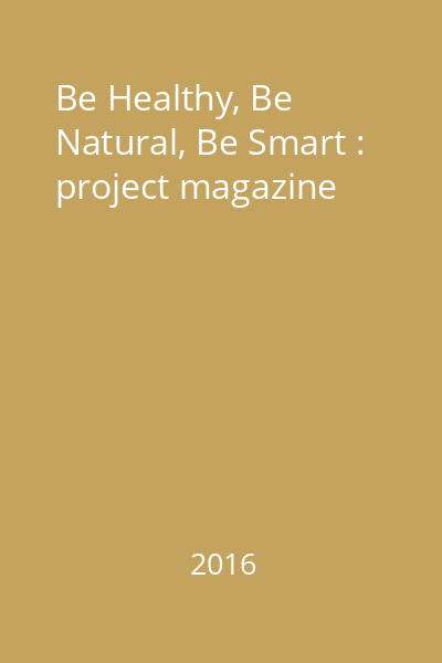 Be Healthy, Be Natural, Be Smart : project magazine