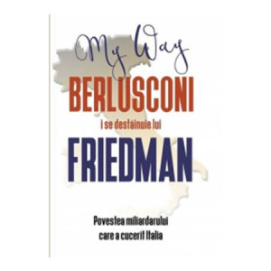 Berlusconi i se destăinuie lui Friedman : povestea miliardarului care a cucerit Europa
