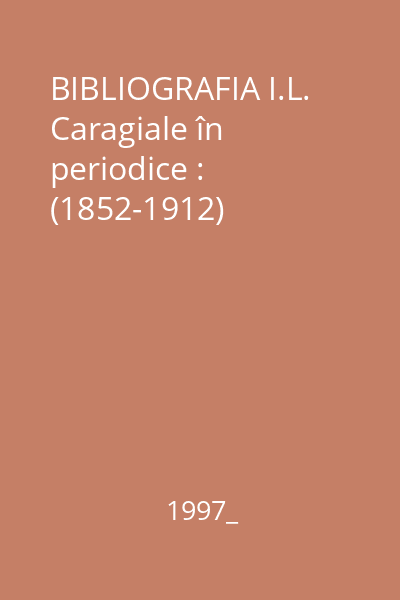 BIBLIOGRAFIA I.L. Caragiale în periodice : (1852-1912)