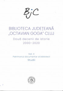 BIBLIOTECA Judeţeană „Octavian Goga" Cluj : două decenii de istorie : 2000-2020 Vol.2 : Patrimoniul documentar al bibliotecii : studii