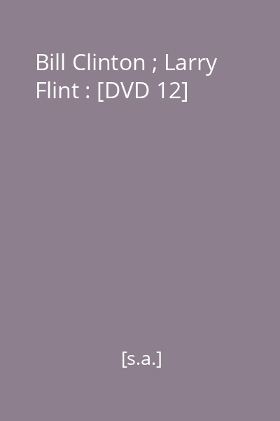 Bill Clinton ; Larry Flint : [DVD 12]