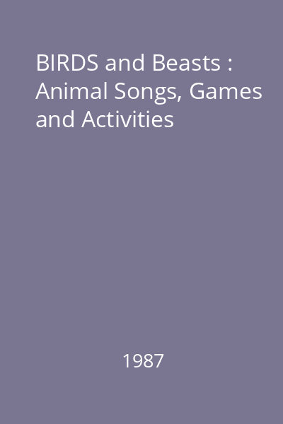 BIRDS and Beasts : Animal Songs, Games and Activities