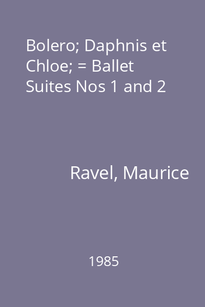 Bolero; Daphnis et Chloe; = Ballet Suites Nos 1 and 2