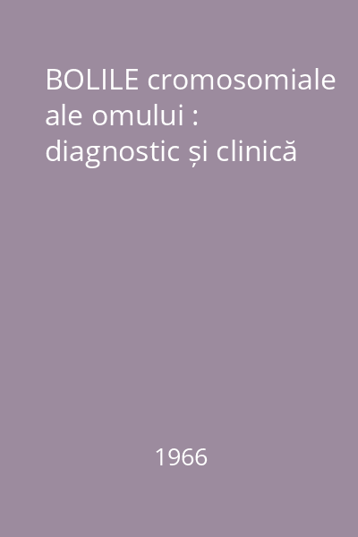 BOLILE cromosomiale ale omului : diagnostic și clinică