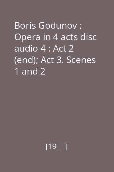 Boris Godunov : Opera in 4 acts disc audio 4 : Act 2 (end); Act 3. Scenes 1 and 2
