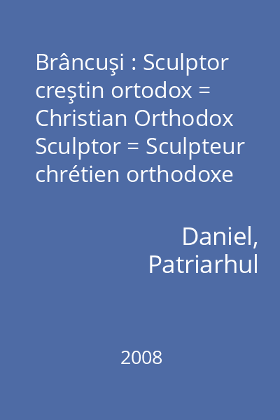 Brâncuşi : Sculptor creştin ortodox = Christian Orthodox Sculptor = Sculpteur chrétien orthodoxe