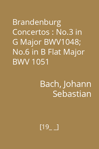 Brandenburg Concertos : No.3 in G Major BWV1048; No.6 in B Flat Major BWV 1051