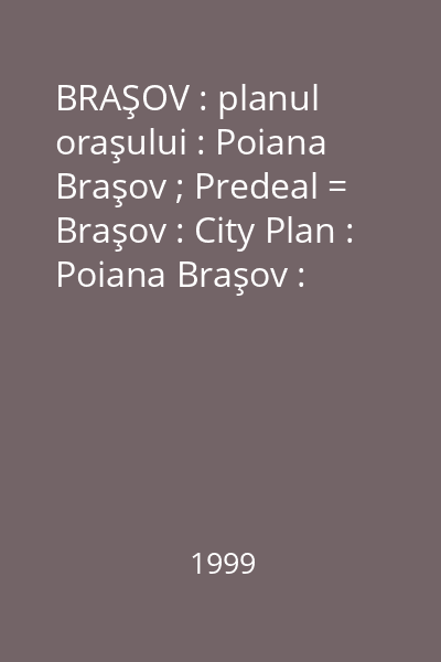 BRAŞOV : planul oraşului : Poiana Braşov ; Predeal = Braşov : City Plan : Poiana Braşov : Predeal   Amco Press, 1999
