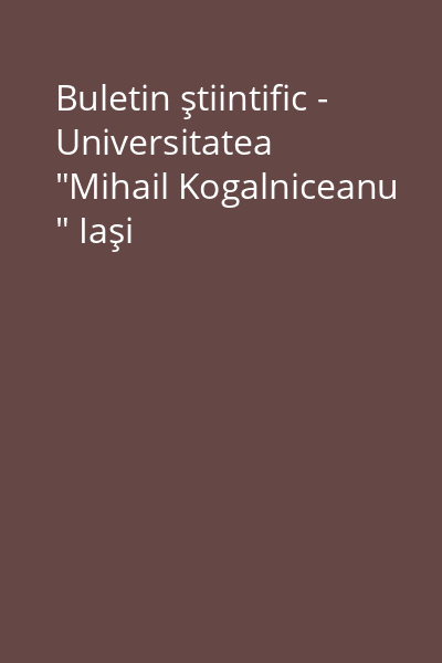 Buletin ştiintific - Universitatea  "Mihail Kogalniceanu " Iaşi