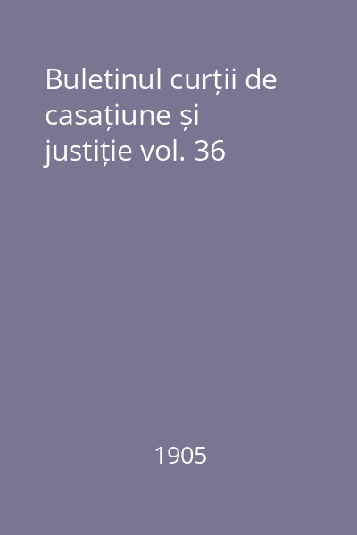 Buletinul curții de casațiune și justiție vol. 36