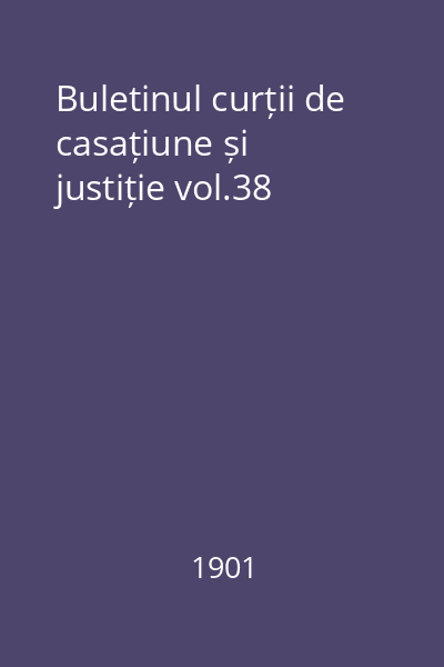Buletinul curții de casațiune și justiție vol.38