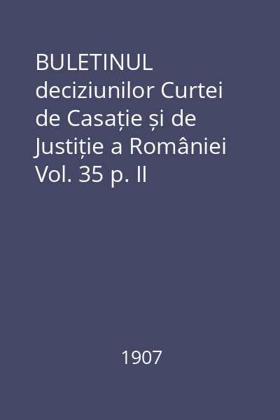 BULETINUL deciziunilor Curtei de Casație și de Justiție a României Vol. 35 p. II