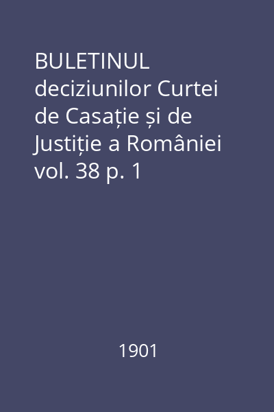 BULETINUL deciziunilor Curtei de Casație și de Justiție a României vol. 38 p. 1