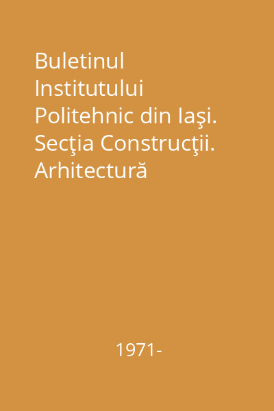 Buletinul Institutului Politehnic din Iaşi. Secţia Construcţii. Arhitectură