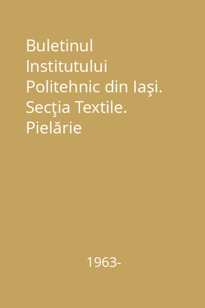 Buletinul Institutului Politehnic din Iaşi. Secţia Textile. Pielărie