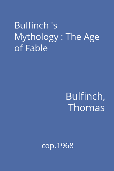 Bulfinch 's Mythology : The Age of Fable