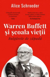 Bulgărele de zăpadă - Warren Buffett și școala vieții : [biografie]