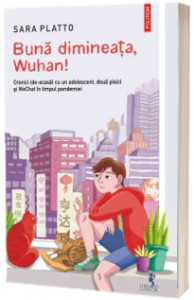Bună dimineața, Wuhan! : cronici (de-acasă) cu un adolescent, două pisici și WeChat în timpul pandemiei