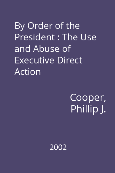 By Order of the President : The Use and Abuse of Executive Direct Action