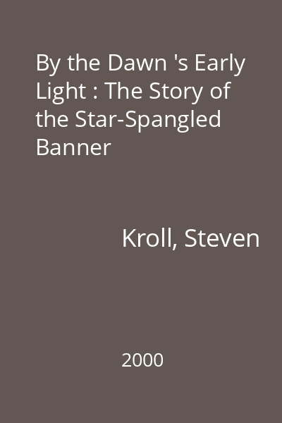 By the Dawn 's Early Light : The Story of the Star-Spangled Banner